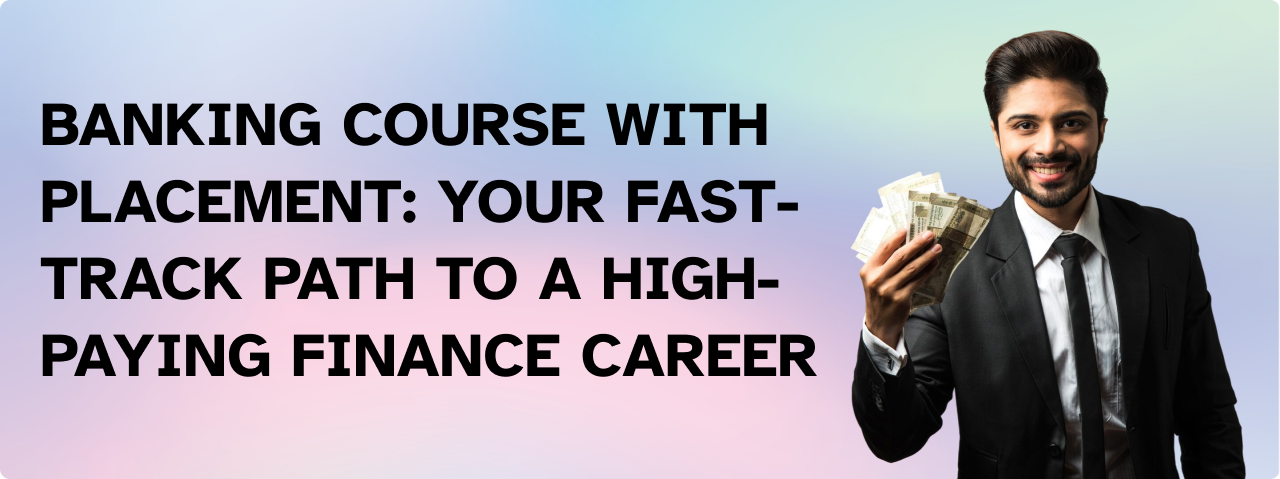 Banking Course With Placement: Your Fast-Track Path to a High-Paying Finance Career