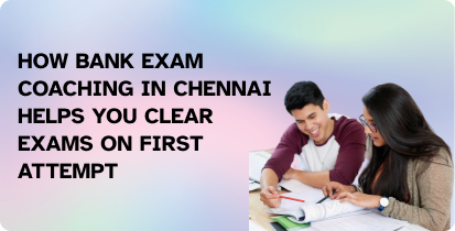 How Bank Exam Coaching in Chennai Helps You Clear Exams on First Attempt
