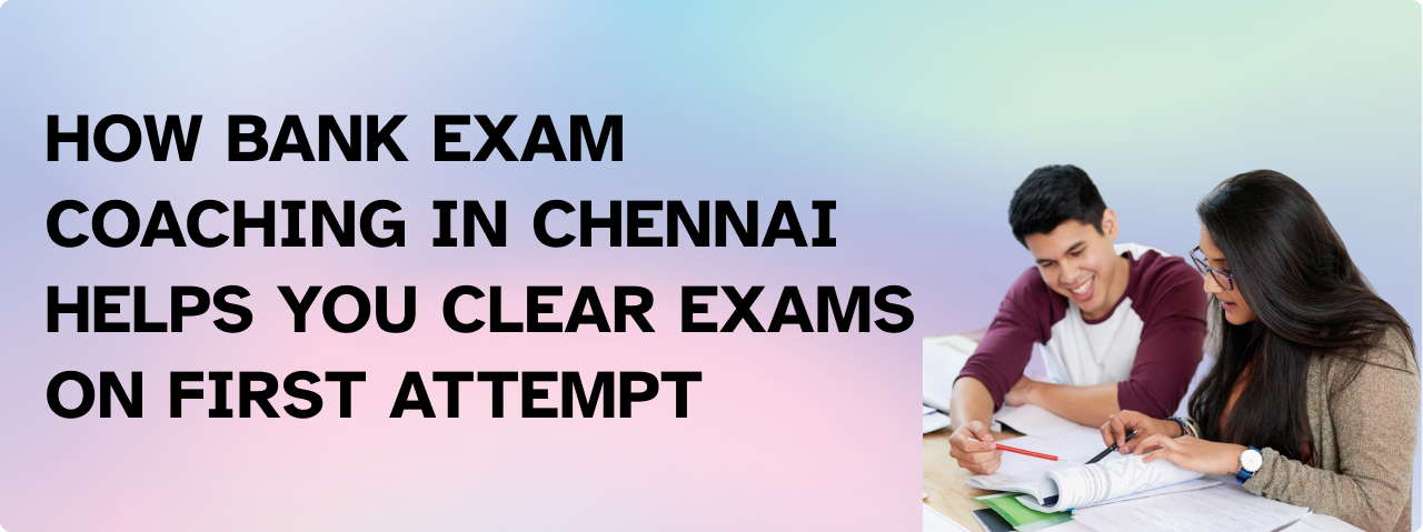 How Bank Exam Coaching in Chennai Helps You Clear Exams on First Attempt
