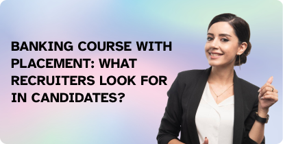 Banking Course with Placement: What Recruiters Look for in Candidates?