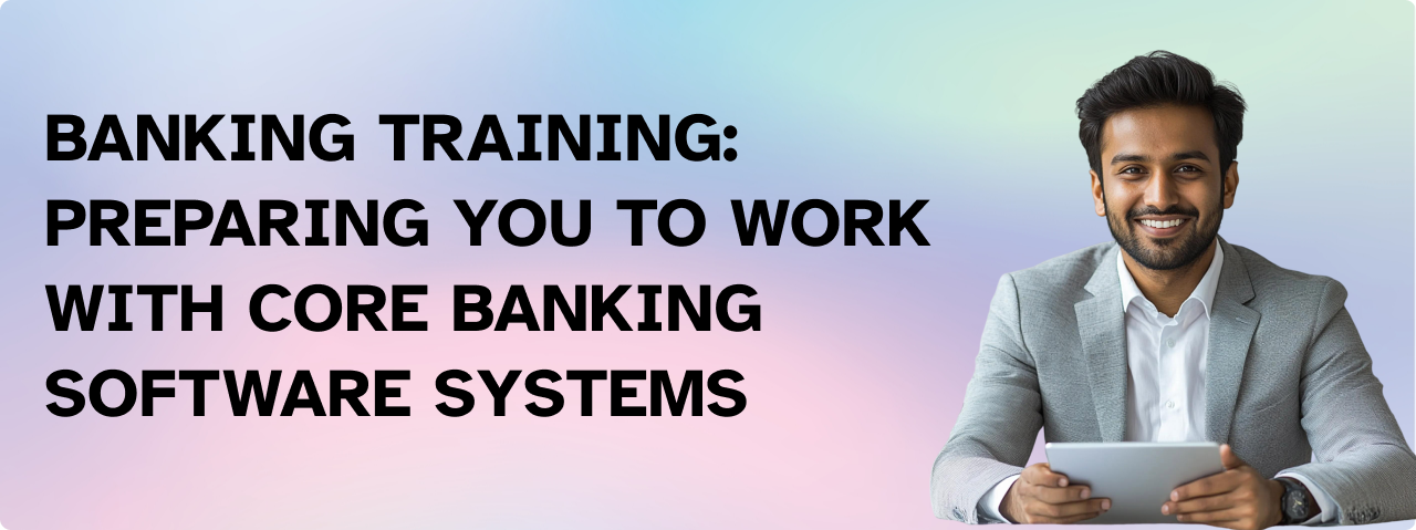 Banking Training: Preparing You to Work with Core Banking Software Systems