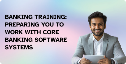 Banking Training: Preparing You to Work with Core Banking Software Systems