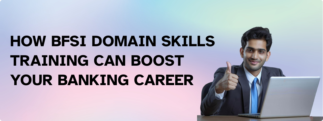 How BFSI Domain Skills Training Can Boost Your Banking Career