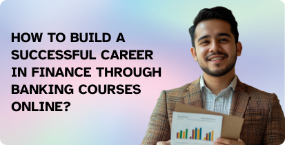 How to Build a Successful Career in Finance Through Banking Courses Online?