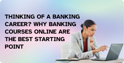 Thinking of a Banking Career? Why Banking Courses Online Are the Best Starting Point