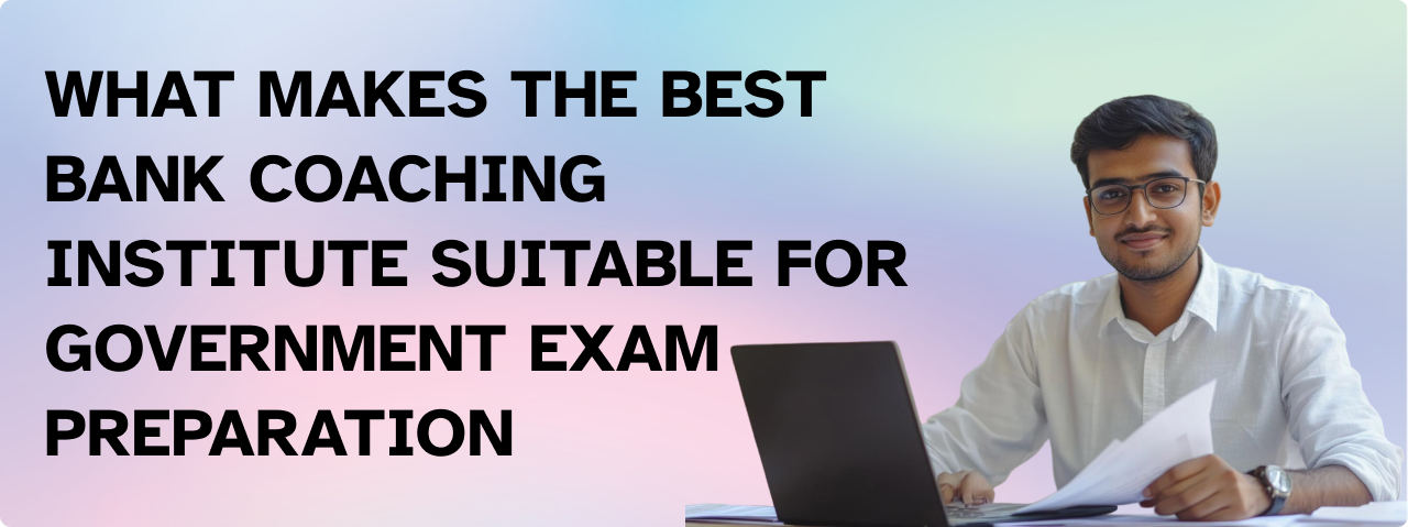 What Makes the Best Bank Coaching Institute Suitable for Government Exam Preparation