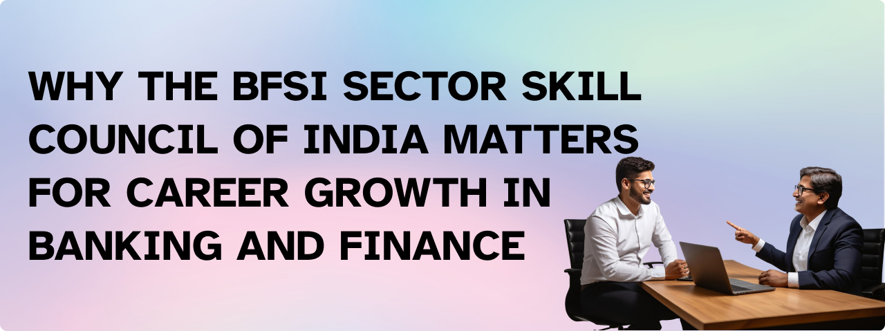 Why the BFSI Sector Skill Council of India Matters for Career Growth in Banking and Finance