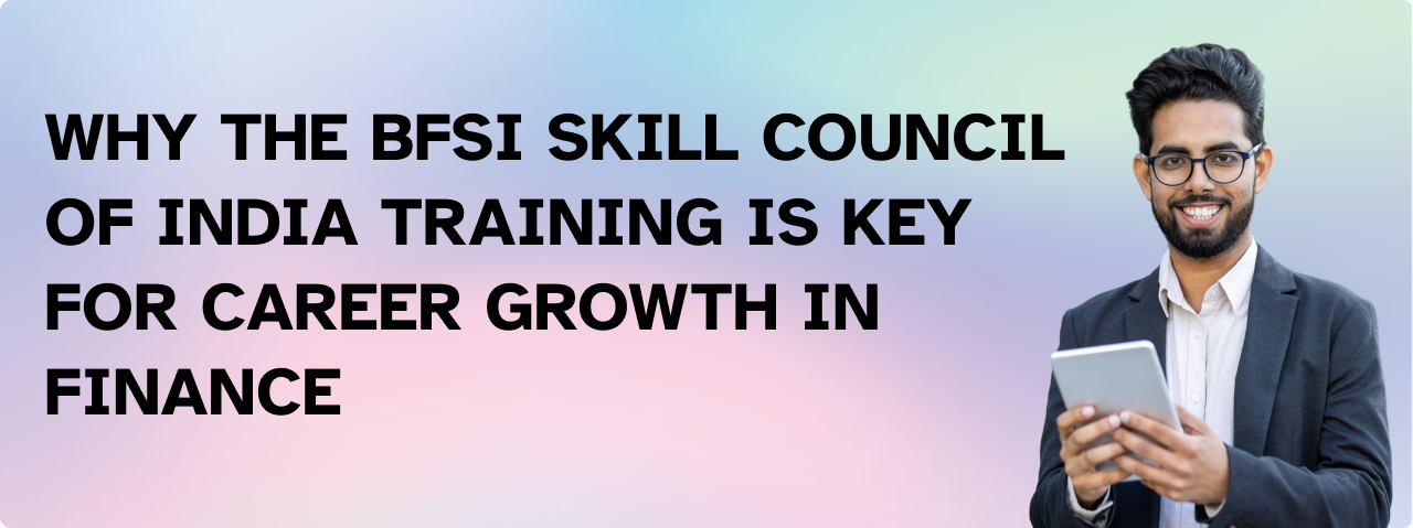 Why the BFSI Skill Council of India Training is Key for Career Growth in Finance