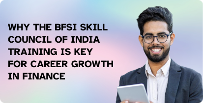 Why the BFSI Skill Council of India Training is Key for Career Growth in Finance