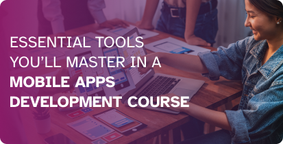 Essential Tools You’ll Master in a Mobile Apps Development Course