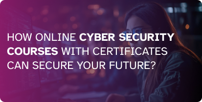 How Online Cyber Security Courses with Certificates Can Secure Your Future?