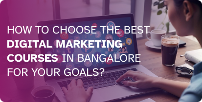 How to Choose the Best Digital Marketing Courses in Bangalore for Your Goals?