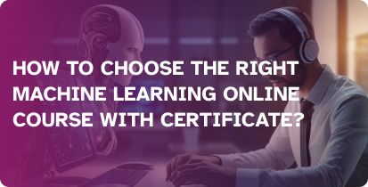 How to Choose the Right Machine Learning Online Course with Certificate?